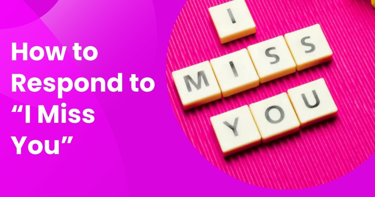 How to Respond to “I Miss You”
